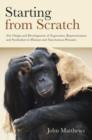 Image for Starting from scratch  : the origin and development of expression, representation, and symbolisation in human and non-human primates