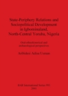 Image for State-Periphery Relations and Sociopolitical Development in Igbominaland North-Central Yoruba Nigeria