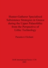 Image for Hunter-Gatherer Specialised Subsistence Strategies in Greece during the Upper Palaeolithic from the Perspective of Lithic Technology