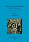 Image for Interpreting the ambiguous: archaeology and interpretation in early 21st century Britain : Archaeology and interpretation in early 21st century Britain. Proceedings of a session from the 2001 Institut