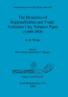 Image for The Archaeology of the Clay Tobacco Pipe XVIII. The Dynamics of Regionalisation and Trade: Yorkshire Clay Tobacco Pipes c1600-1800 : The Dynamics of Regionalisation and Trade: Yorkshire Clay Tobacco P