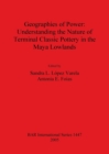 Image for Geographies of Power: Understanding the Nature of Terminal Classic Pottery in the Maya Lowlands