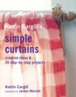 Image for Katrin Cargill&#39;s simple curtains  : creative ideas &amp; 20 step-by-step projects