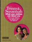 Image for Trinny &amp; Susannah - what your clothes say about you  : how to look different, act different and feel different