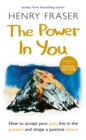 Image for The power in you  : how to accept your past, live in the present and shape a positive future