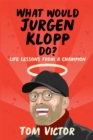 Image for What would Jurgen Klopp do?  : life lessons from a champion