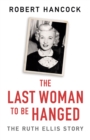 Image for The last woman to be hanged  : the Ruth Ellis story