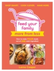 Image for Feed Your Family: More From Less - Shop smart. Cook clever. Make more.