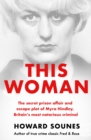 Image for This woman  : the secret prison affair and escape plot of Myra Hindley, Britain&#39;s most notorious criminal