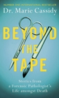 Image for Beyond the tape  : stories from a forensic pathologist&#39;s life amongst death