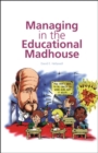 Image for Managing in the educational madhouse  : a guide for school managers