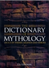 Image for The dictionary of mythology  : an A-Z of themes, legends and heroes