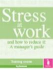 Image for Stress at Work and How to Reduce it: a Manager&#39;s Guide : Training Course