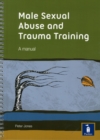 Image for Male Sexual Abuse and Trauma Training Pack: A Training Pack Which Develops and Deepens Insight into the Issues Surrounding Male Sexual Abuse and Trauma