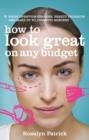 Image for How to look great on any budget  : from lifestyle changes, beauty projects and make up to cosmetic surgery