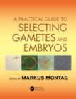 Image for A practical guide to selecting gametes and embryos