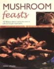 Image for Mushroom feasts  : 100 fabulous dishes making the most of wild and bought mushrooms