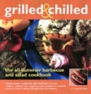 Image for Grilled &amp; chilled  : the all-summer barbecue and salad cookbook