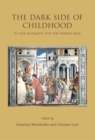 Image for The dark side of childhood in late antiquity and the Middle Ages: unwanted, disabled and lost