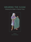 Image for Wearing the cloak: dressing the soldier in Roman times
