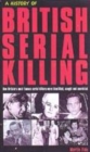 Image for A history of British serial killing  : how Britain&#39;s most famous serial killers were identified, caught and convicted