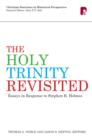 Image for The Holy Trinity revisted: essays in response to Stephen R. Holmes