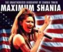 Image for Maximum Shania : The Unauthorised Biography of Shania Twain