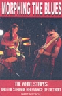 Image for Morphing the blues  : the White Stripes and the strange relevance of Detroit