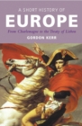 Image for A short history of Europe  : from Charlemagne to the treaty of Lisbon