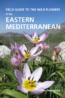 Image for Field guide to the wild flowers of the eastern Mediterranean