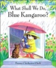 Image for What Shall We Do, Blue Kangaroo?
