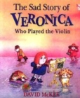 Image for The sad story of Veronica who played the violin  : being an explanation of why the streets are not full of happy dancing people