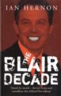 Image for The Blair decade 1997-2007  : a miscellany of political facts, the rows, the scandals, the funny quotes, the main events under New Labour