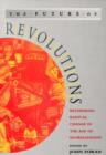 Image for The future of revolutions  : rethinking radical change in the age of globalization
