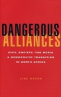 Image for Dangerous alliances  : civil society, the media and democratic transition in North Africa