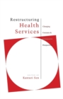 Image for Restructuring health services  : experiences of health care reform in a changing policy environment