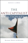 Image for The anti-capitalist dictionary  : movements, histories &amp; motivations