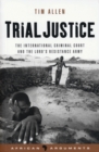 Image for Trial justice  : the international criminal court and the Lord&#39;s Resistance Army