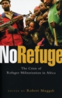 Image for No refuge  : the crisis of refugee militarization in Africa