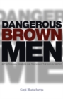 Image for Dangerous Brown Men : Exploiting Sex, Violence and Feminism in the &#39;War on Terror&#39;