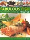 Image for Fabulous Fish in Minutes : Over 70 delicious seafood recipes shown step-by-step in more than 300 photographs: from soups and starters to main courses and salads, with hints and tips on buying and stor