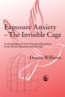 Image for Exposure anxiety - the invisible cage  : an exploration of self-protection responses in the autism spectrum and beyond