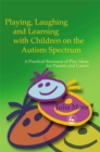 Image for Playing, laughing and learning with children on the autism spectrum  : a practical resource of play ideas for parents and carers