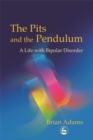 Image for The pits and the pendulum  : a life with bipolar disorder