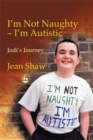 Image for I&#39;m not naughty - I&#39;m autistic  : Jodi&#39;s journey