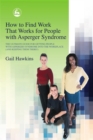 Image for How to find work that works for people with Asperger syndrome  : the ultimate guide for getting people with Asperger syndrome into the workplace (and keeping them there!)