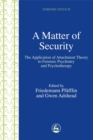 Image for A matter of security  : the application of attachment theory to forensic psychiatry and psychotherapy