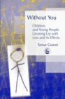 Image for Without you  : children and young people growing up with loss and its effects