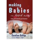 Image for Making Babies the Hard Way : Living with Infertility and Treatment