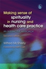 Image for Making sense of spirituality in nursing and health care practice  : an interactive approach